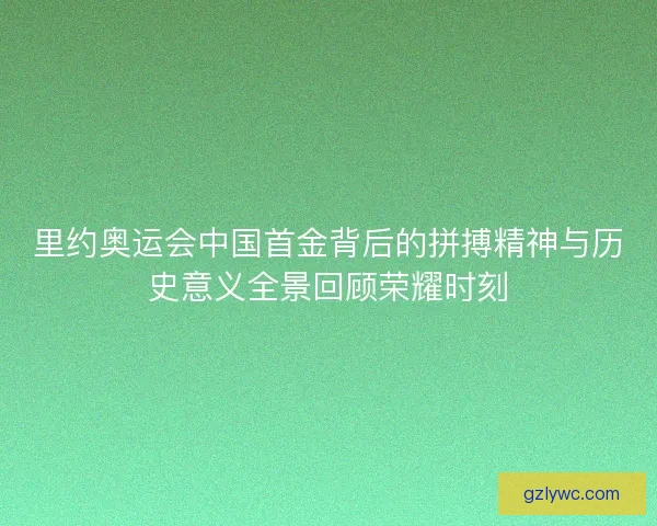 里约奥运会中国首金背后的拼搏精神与历史意义全景回顾荣耀时刻