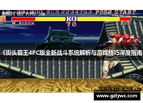 《街头霸王4PC版全新战斗系统解析与游戏技巧深度指南》