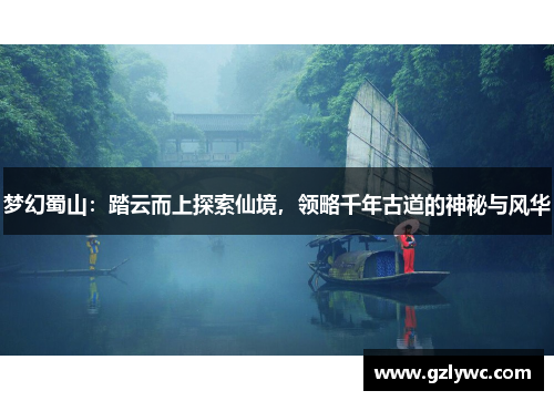 梦幻蜀山：踏云而上探索仙境，领略千年古道的神秘与风华