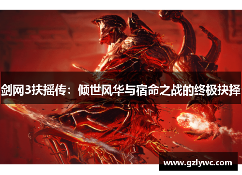 剑网3扶摇传：倾世风华与宿命之战的终极抉择