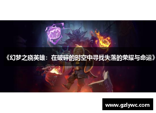 《幻梦之晓英雄：在破碎的时空中寻找失落的荣耀与命运》